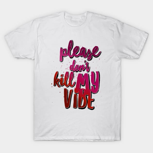 Please don’t kill my vibe T-Shirt by SAN ART STUDIO 
